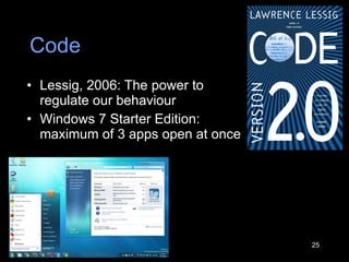 Code Lessig, 2006: The power to regulate our behaviour Windows 7 Starter Edition: maximum of 3 apps open at once 