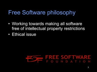 Free Software philosophy Working towards making all software free of intellectual property restrictions Ethical issue 