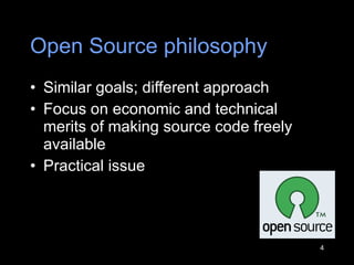 Open Source philosophy  Similar goals; different approach Focus on economic and technical merits of making source code freely available  Practical issue 