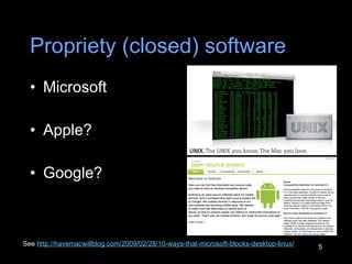 Propriety (closed) software Microsoft Apple? Google? See  http://havemacwillblog.com/2009/02/28/10-ways-that-microsoft-blocks-desktop-linux/   