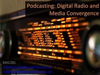 Podcasting: Digital Radio and Media Convergence MAC281 [email_address] [email_address]   