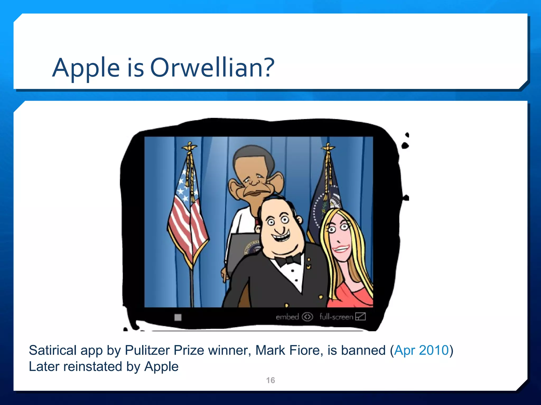 Apple is Orwellian? Satirical app by Pulitzer Prize winner, Mark Fiore, is banned ( Apr 2010 ) Later reinstated by Apple 