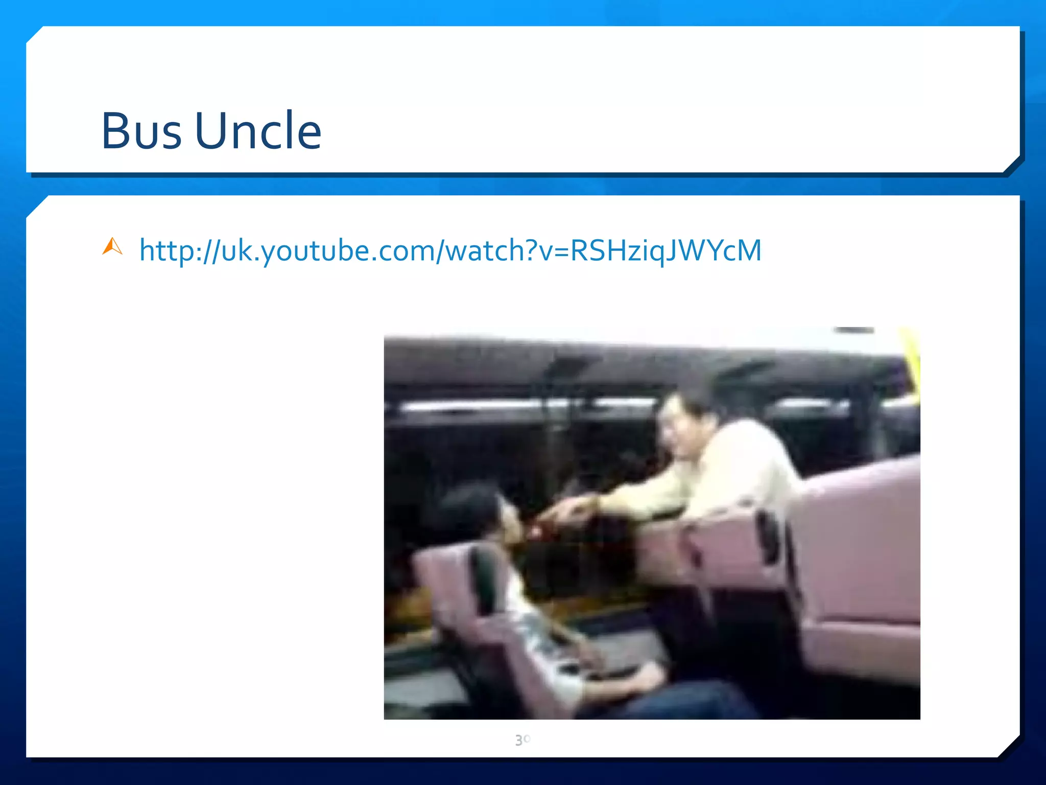 Bus Uncle http://uk.youtube.com/watch?v=RSHziqJWYcM   