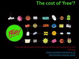 The cost of ‘free’? How one Wired editor drew attention to the ways we perceive cost MAC309 robert.jewitt@sunderland.ac.uk http://twitter.com/rob_jewitt 1 