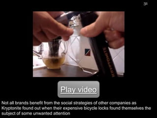 Not all brands benefit from the social strategies of other companies as Kryptonite found out when their expensive bicycle locks found themselves the subject of some unwanted attention 31Play video