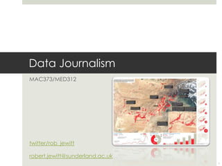 Data Journalism MAC373/MED312 twitter/rob_jewitt robert.jewitt@sunderland.ac.uk 1 
