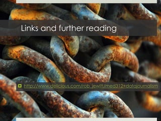 Links and further readinghttp://www.delicious.com/rob_jewitt/med312+datajournalism43