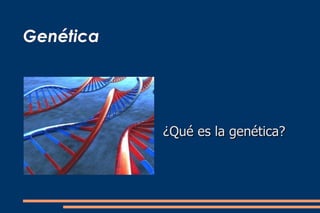 Genética ¿Qué es la genética? 