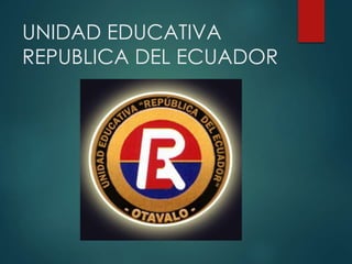 UNIDAD EDUCATIVA
REPUBLICA DEL ECUADOR
 