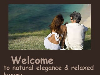 Welcome
to natural elegance & relaxed
 