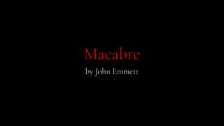 Macabre
by John Emmett
 