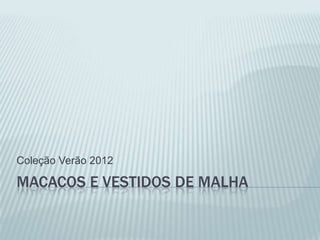 Coleção Verão 2012

MACACOS E VESTIDOS DE MALHA
 