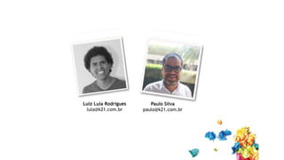 Luiz Lula Rodrigues
lula@k21.com.br
Paulo Silva
paulo@k21.com.br
 