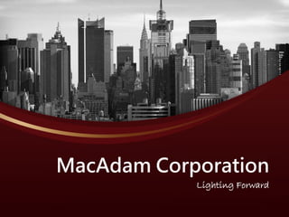 MacAdam Corporation
Lighting Forward
 