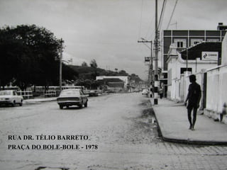 RUA DR. TÉLIO BARRETO
PRAÇA DO BOLE-BOLE - 1978
 