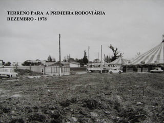 TERRENO PARA A PRIMEIRA RODOVIÁRIA
DEZEMBRO - 1978
 