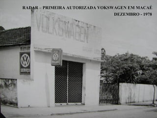 RADAR – PRIMEIRA AUTORIZADA VOKSWAGEN EM MACAÉ
                                 DEZEMBRO - 1978
 
