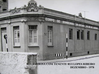 RUI BARBOSA COM TENENTE RUI LOPES RIBEIRO
                         DEZEMBRO - 1978
 