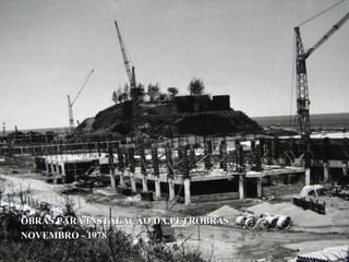 OBRAS PARA INSTALAÇÃO DA PETROBRAS
NOVEMBRO - 1978
 