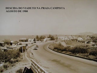 DESCIDA DO VIADUTO NA PRAIA CAMPISTA
AGOSTO DE 1980
 