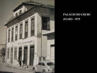 PALÁCIO DO URUBU
JULHO - 1979
 