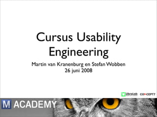 Cursus Usability
   Engineering
Martin van Kranenburg en Stefan Wobben
              26 juni 2008
