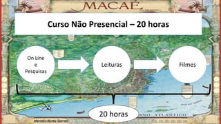 Curso Não Presencial – 20 horas
On Line
e
Pesquisas
Leituras
20 horas
Filmes
Marcelo Abreu Gomes
 