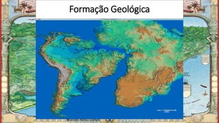 Formação Geológica
Marcelo Abreu Gomes
 