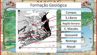 Formação Geológica
Campos
S.J.Barra
Região Serrana
Quissamã
Macaé
Restinga
C. Macabu
Marcelo Abreu Gomes
 