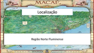 Localização
Região Norte Fluminense
Marcelo Abreu Gomes
 