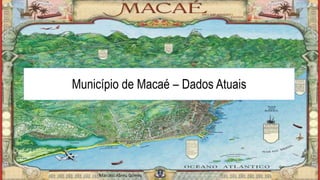 Marcelo Abreu Gomes
Município de Macaé – Dados Atuais
 