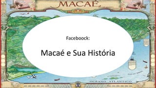 Marcelo Abreu Gomes
Faceboock:
Macaé e Sua História
 
