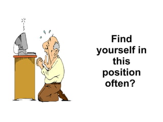 Find yourself in this position often?   