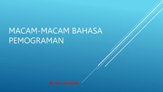MACAM-MACAM BAHASA
PEMOGRAMAN
By nina kurniasih
 