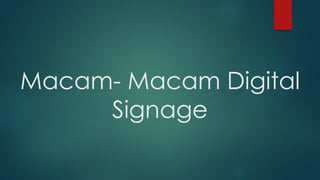 Macam- Macam Digital
Signage
 