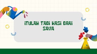 ITULAH TADI HASI DARI
SAYA
 