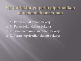 A. Peran minat dalam bekerja
   B. Peran bakat dalam bekerja
   C. Peran kemampuan dalam bekerja
   D. Peran kepribadian dalam bekerja
 
