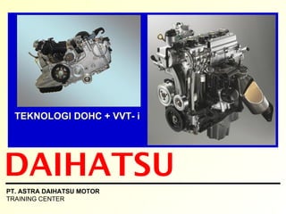 TEKNOLOGI DOHC + VVT- i DAIHATSU PT. ASTRA DAIHATSU MOTOR TRAINING CENTER 