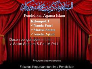 Pendidikan Agama Islam
Dosen pengampuh
 Salim Saputra S.Pd.I,M.Pd.I
Program Studi Matematika
Fakultas Keguruan dan Ilmu Pendidikan
 