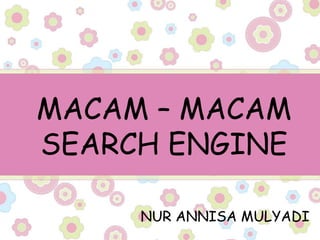 MACAM – MACAM
SEARCH ENGINE

     NUR ANNISA MULYADI
 