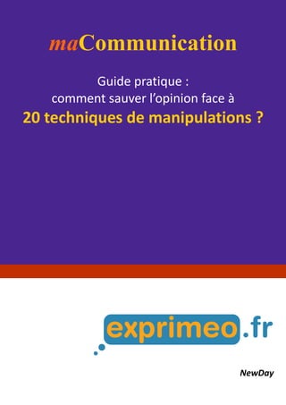 maCommunication
Guide pratique :
comment sauver l’opinion face à
20 techniques de manipulations ?
NewDay
 