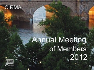 CIRMA




        Annual Meeting
            of Members
                 2012
                         1
 