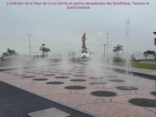 L’intérieur de la Fleur de Lotus abrite un centre oecuménique des Boudhisme, Taoisme et
                                       Confucionisme
 