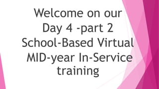 Welcome on our
Day 4 -part 2
School-Based Virtual
MID-year In-Service
training
 