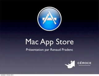 Mac App Store
                           Présentation par Renaud Pradenc


                                                             céroce

vendredi 11 février 2011
 