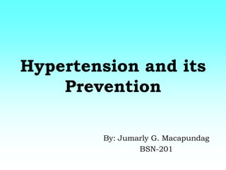 Hypertension and its
    Prevention

        By: Jumarly G. Macapundag
                BSN-201
 