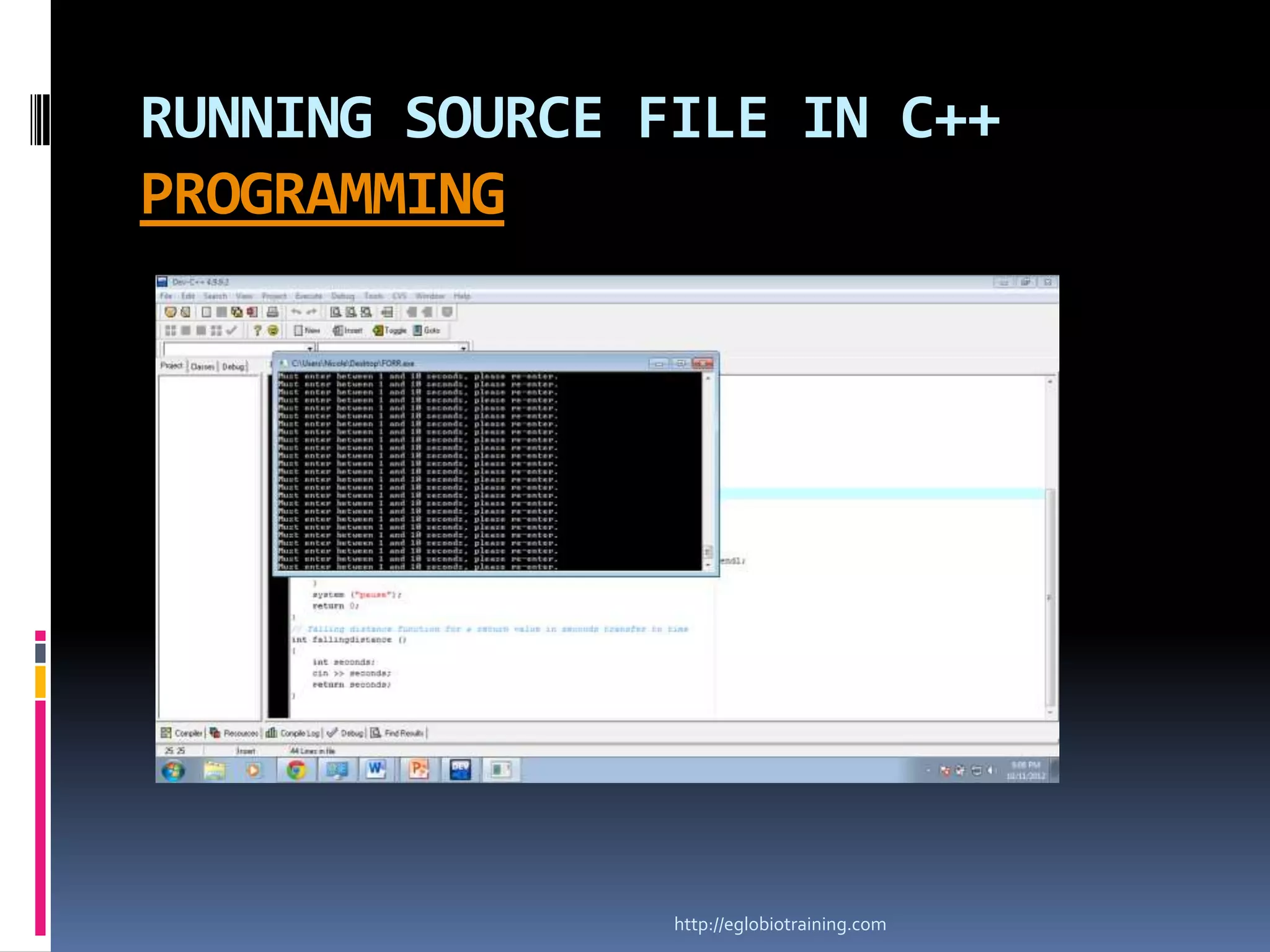 RUNNING SOURCE FILE IN C++
PROGRAMMING




                http://eglobiotraining.com
 
