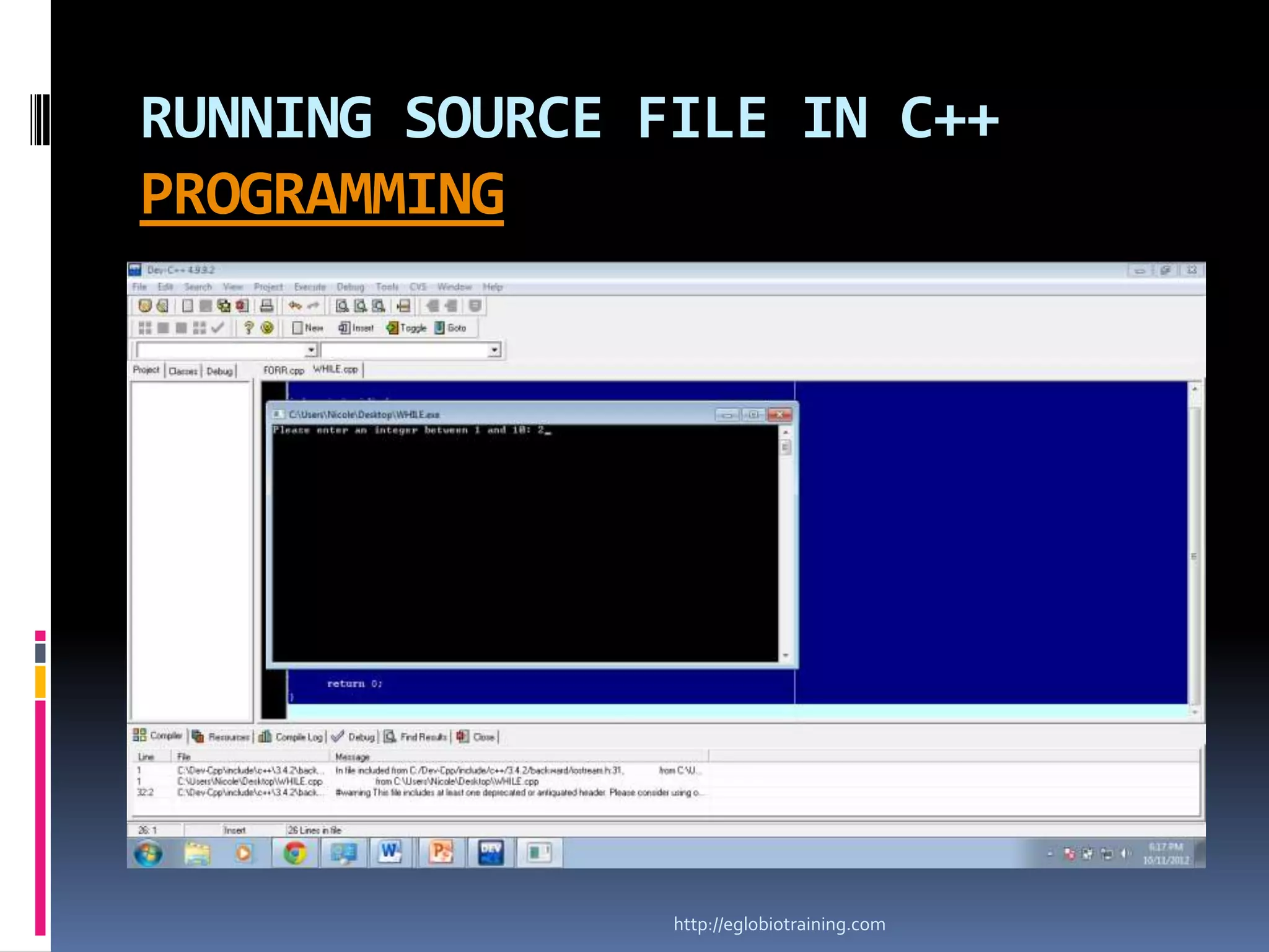 RUNNING SOURCE FILE IN C++
PROGRAMMING




                http://eglobiotraining.com
 