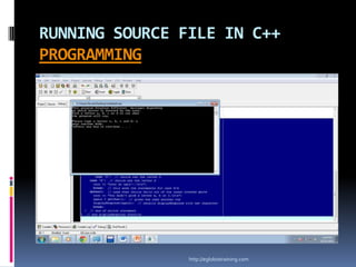 RUNNING SOURCE FILE IN C++
PROGRAMMING




                http://eglobiotraining.com
 