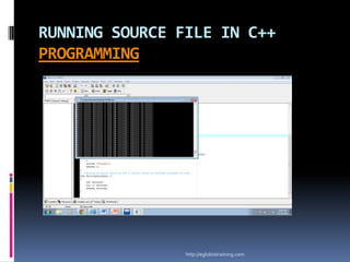 RUNNING SOURCE FILE IN C++
PROGRAMMING




                http://eglobiotraining.com
 